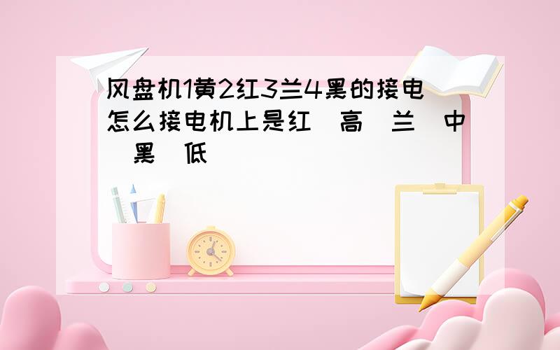 风盘机1黄2红3兰4黑的接电怎么接电机上是红（高）兰（中）黑（低）