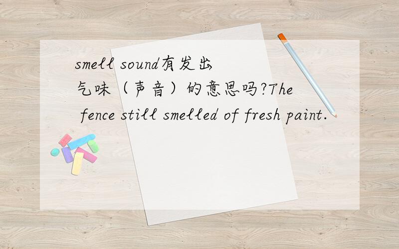 smell sound有发出气味（声音）的意思吗?The fence still smelled of fresh paint.