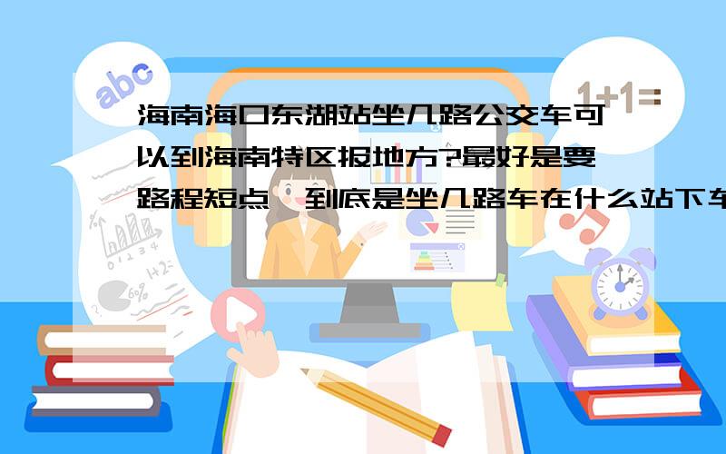 海南海口东湖站坐几路公交车可以到海南特区报地方?最好是要路程短点,到底是坐几路车在什么站下车?11路没海南特区报的地方啊!