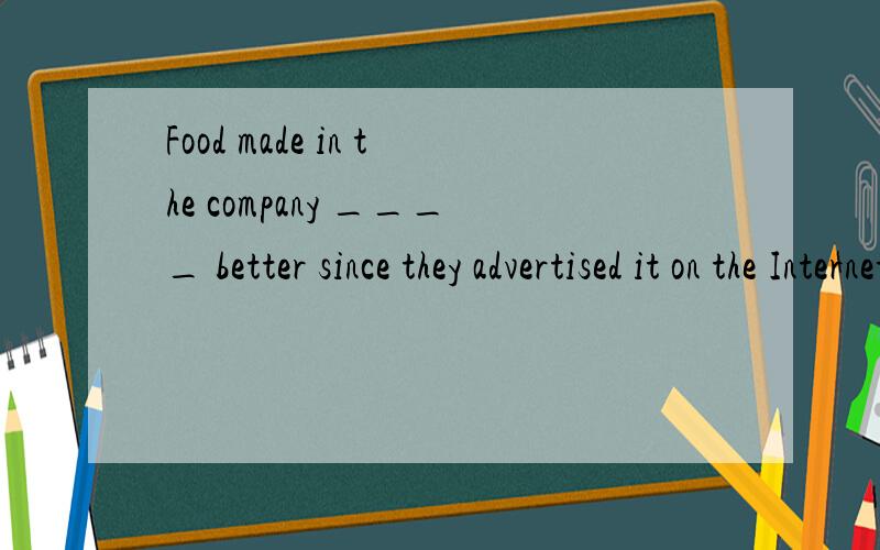 Food made in the company ____ better since they advertised it on the Internet last monthA is selling B sold C was selling D has been selling