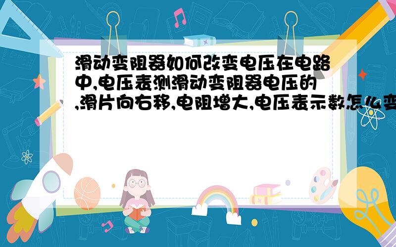 滑动变阻器如何改变电压在电路中,电压表测滑动变阻器电压的,滑片向右移,电阻增大,电压表示数怎么变啊!U=IR,但好像每个量都变了啊?