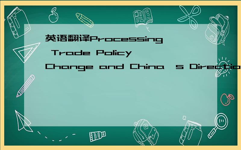 英语翻译Processing Trade Policy Change and China's Direction of Foreign Investment UtilisationIn a move to drive the transformation and upgrade of processing trade,increase resource utilisation efficiency and strengthen environmental protection,C