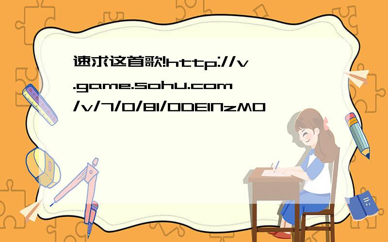 速求这首歌!http://v.game.sohu.com/v/7/0/81/ODE1NzM0