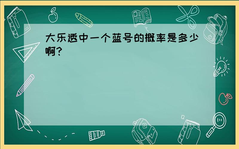 大乐透中一个蓝号的概率是多少啊?