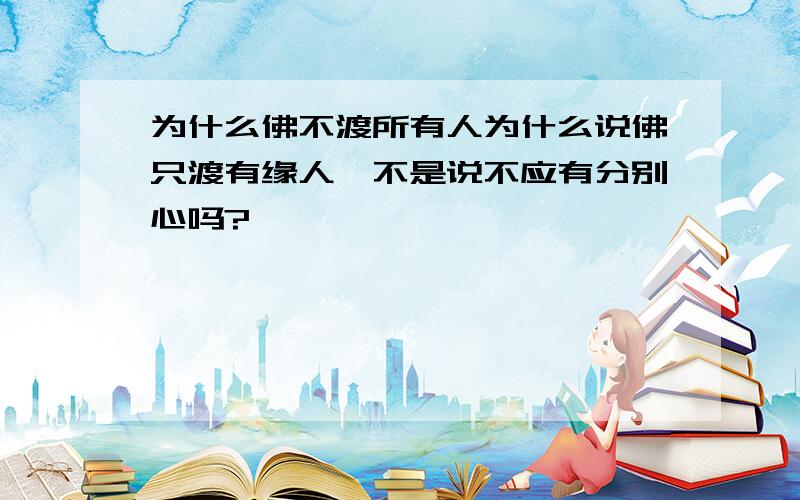 为什么佛不渡所有人为什么说佛只渡有缘人,不是说不应有分别心吗?