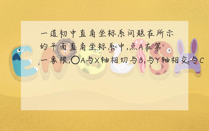 一道初中直角坐标系问题在所示的平面直角坐标系中,点A在第一象限,○A与X轴相切与B,与Y轴相交与C（0.1）D（0.4）两点,求A坐标和圆面积