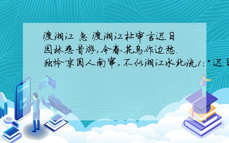 渡湘江 急 渡湘江杜审言迟日园林悲昔游,今春花鸟作边愁.独怜京国人南窜,不似湘江水北流1: