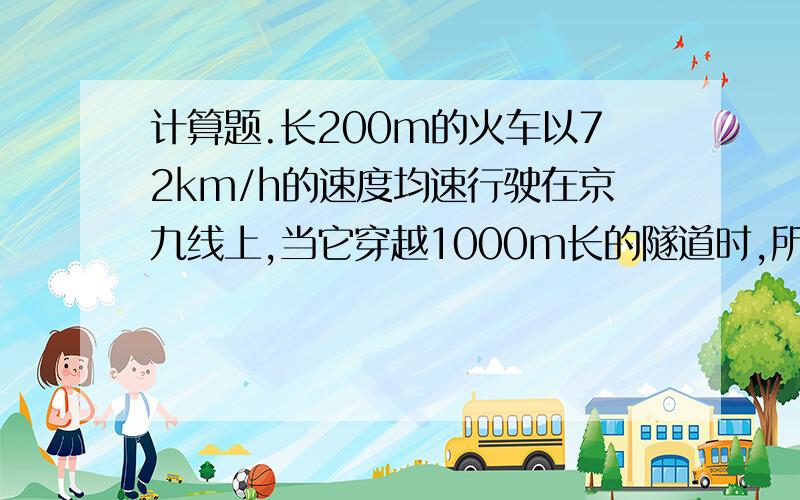 计算题.长200m的火车以72km/h的速度均速行驶在京九线上,当它穿越1000m长的隧道时,所需的时间是多少?