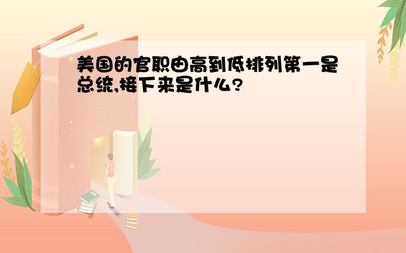 美国的官职由高到低排列第一是总统,接下来是什么?