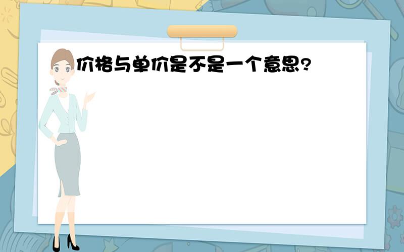 价格与单价是不是一个意思?