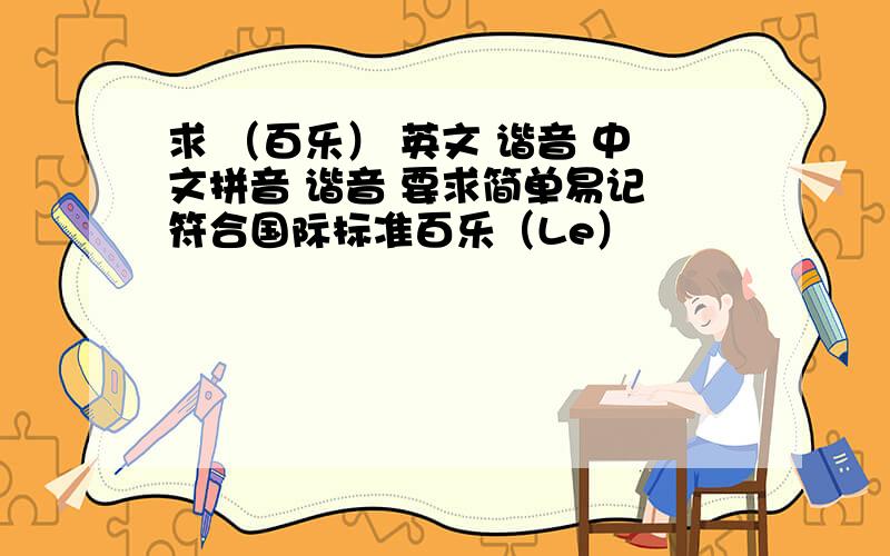 求 （百乐） 英文 谐音 中文拼音 谐音 要求简单易记 符合国际标准百乐（Le）