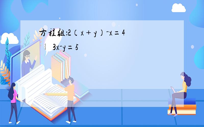 方程组：2（x﹢y）-x=4 ﹛ 3x-y=5