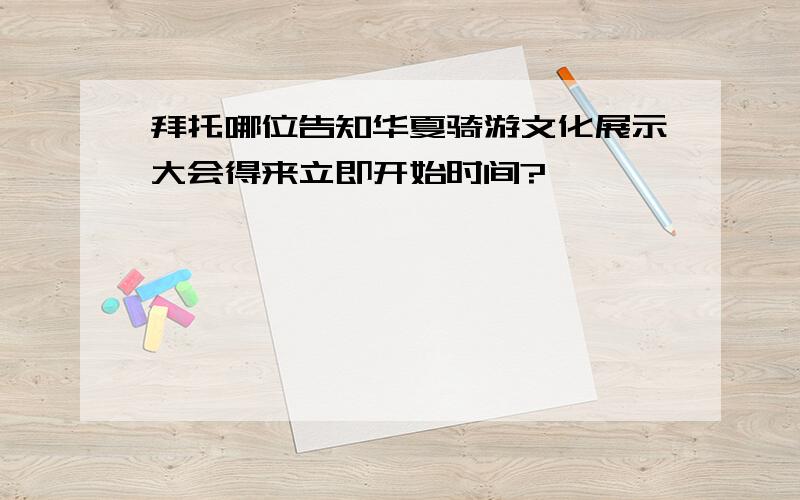 拜托哪位告知华夏骑游文化展示大会得来立即开始时间?