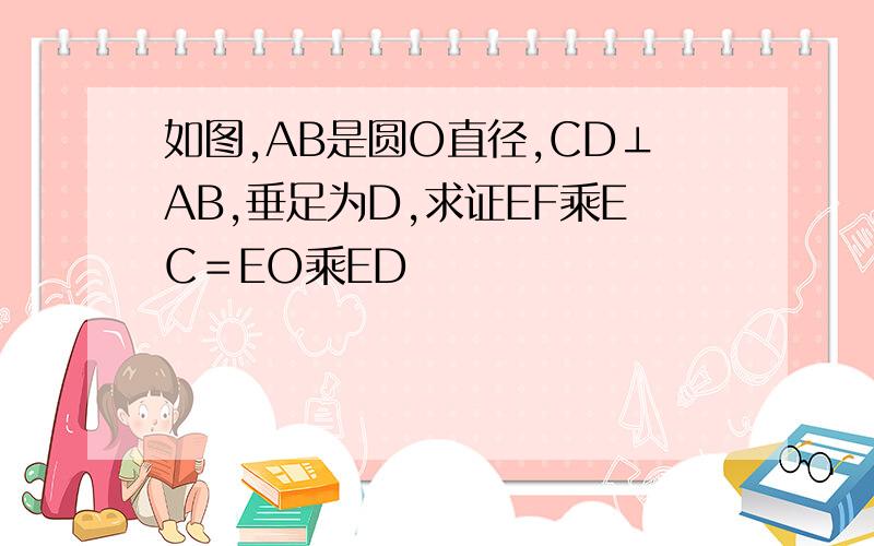 如图,AB是圆O直径,CD⊥AB,垂足为D,求证EF乘EC＝EO乘ED