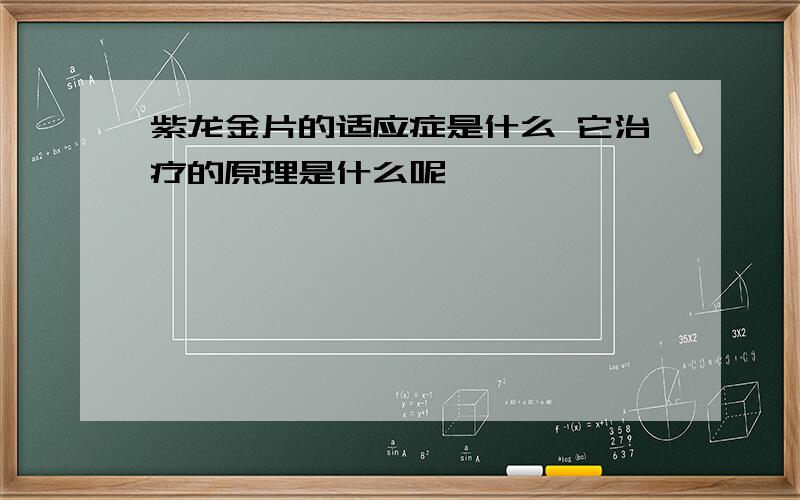 紫龙金片的适应症是什么 它治疗的原理是什么呢