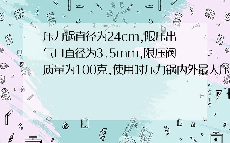 压力锅直径为24cm,限压出气口直径为3.5mm,限压阀质量为100克,使用时压力锅内外最大压强差为多少?