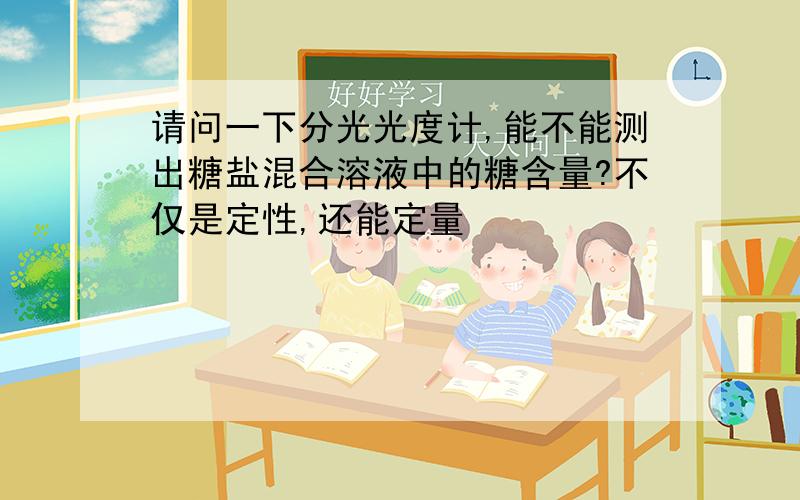 请问一下分光光度计,能不能测出糖盐混合溶液中的糖含量?不仅是定性,还能定量