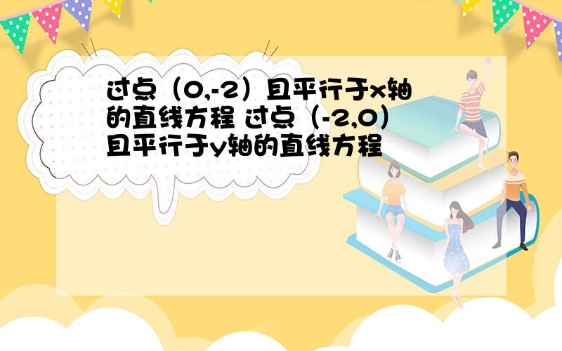 过点（0,-2）且平行于x轴的直线方程 过点（-2,0）且平行于y轴的直线方程