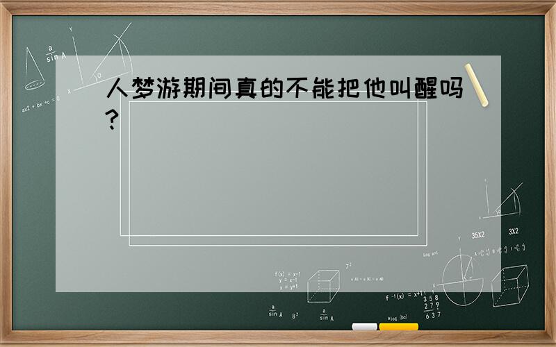 人梦游期间真的不能把他叫醒吗?