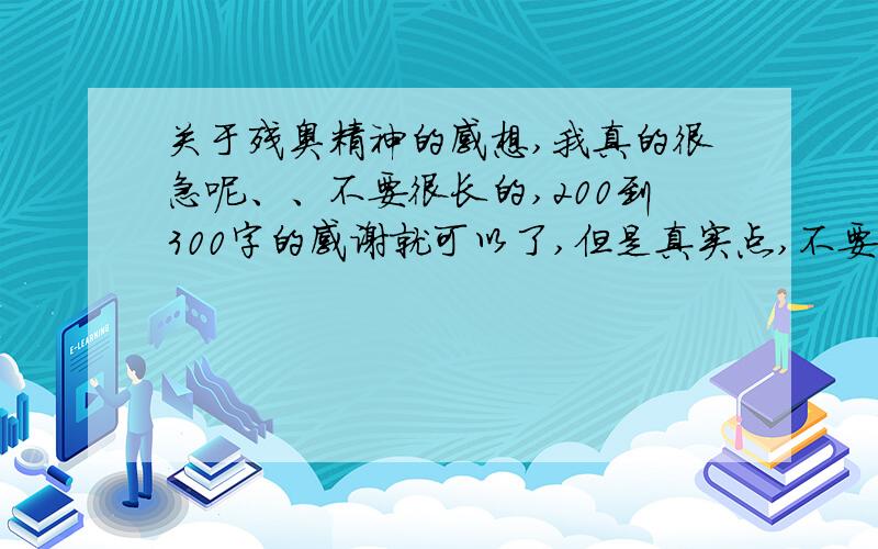 关于残奥精神的感想,我真的很急呢、、不要很长的,200到300字的感谢就可以了,但是真实点,不要很抽象好的话我会加分的.