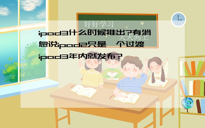 ipad3什么时候推出?有消息说ipad2只是一个过渡,ipad3年内就发布?