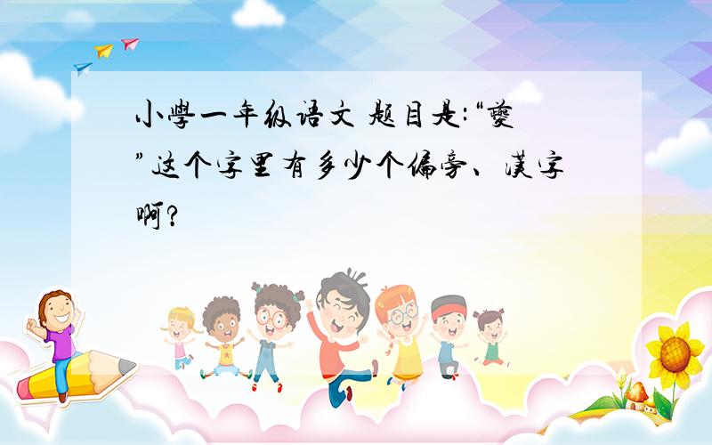 小学一年级语文 题目是:“夔”这个字里有多少个偏旁、汉字啊?