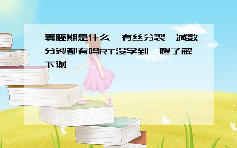 囊胚期是什么,有丝分裂,减数分裂都有吗RT没学到,想了解下谢