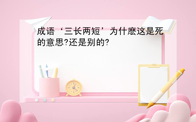 成语‘三长两短’为什麽这是死的意思?还是别的?