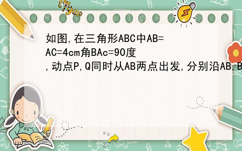 如图,在三角形ABC中AB=AC=4cm角BAc=90度,动点P,Q同时从AB两点出发,分别沿AB,BC方向匀速移动,它们的速度都是1cm/s,当点p到达点B时,p,Q两点停止运动.设点p的运动时间为ts,四边形APQC的面积为ycm平方.(1)