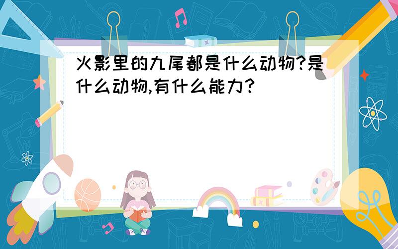 火影里的九尾都是什么动物?是什么动物,有什么能力?