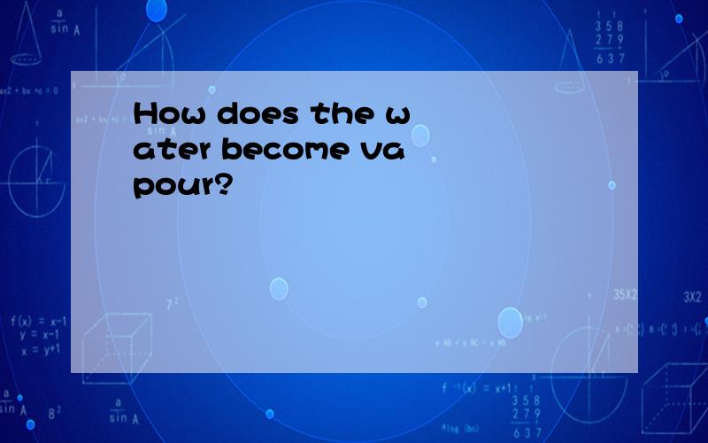 How does the water become vapour?