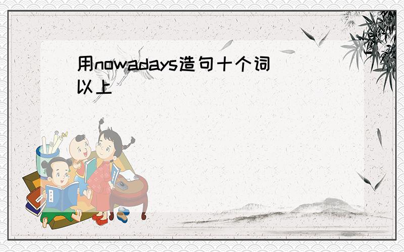 用nowadays造句十个词以上