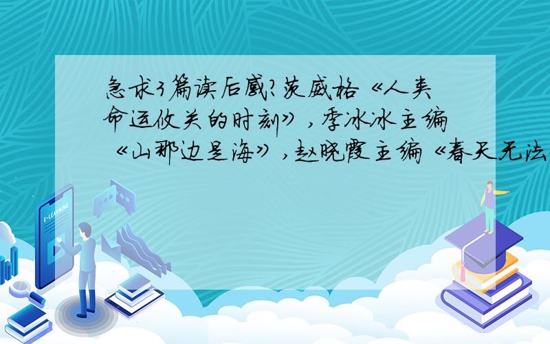 急求3篇读后感?茨威格《人类命运攸关的时刻》,季冰冰主编《山那边是海》,赵晓霞主编《春天无法保守秘密》