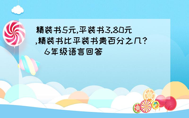 精装书5元,平装书3.80元,精装书比平装书贵百分之几?（6年级语言回答）