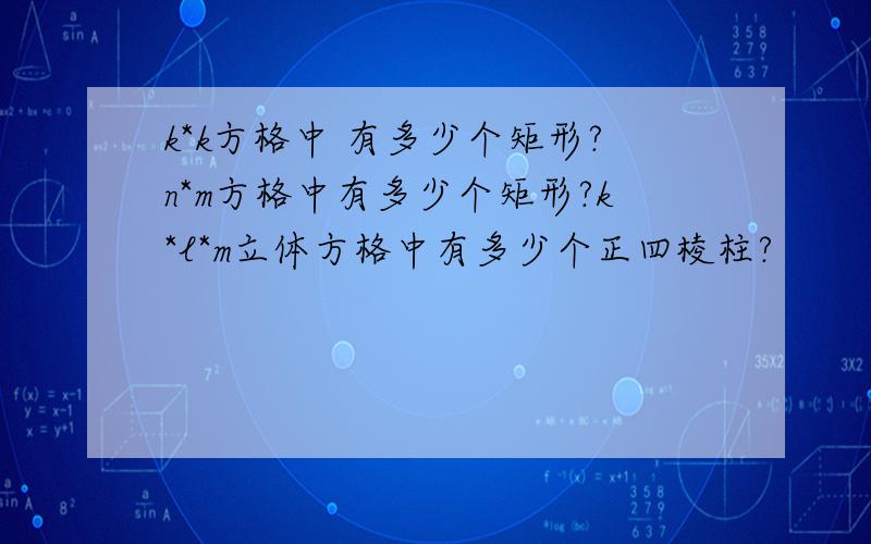 k*k方格中 有多少个矩形?n*m方格中有多少个矩形?k*l*m立体方格中有多少个正四棱柱?