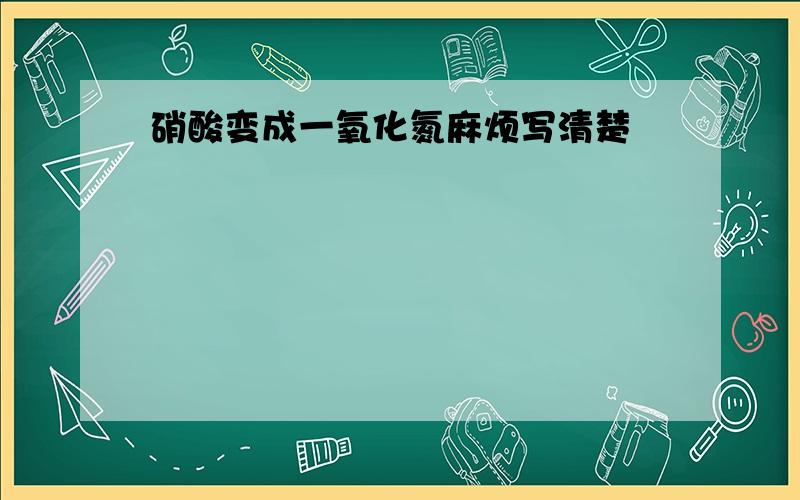 硝酸变成一氧化氮麻烦写清楚