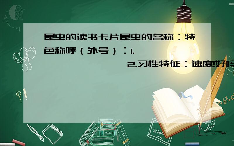 昆虫的读书卡片昆虫的名称：特色称呼（外号）：1.                   2.习性特征：速度!好吗?谢谢