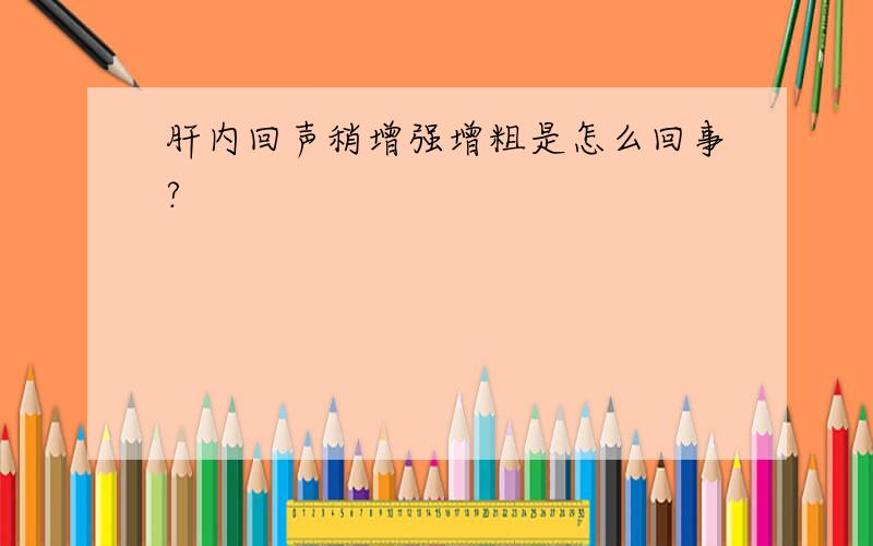 肝内回声稍增强增粗是怎么回事?