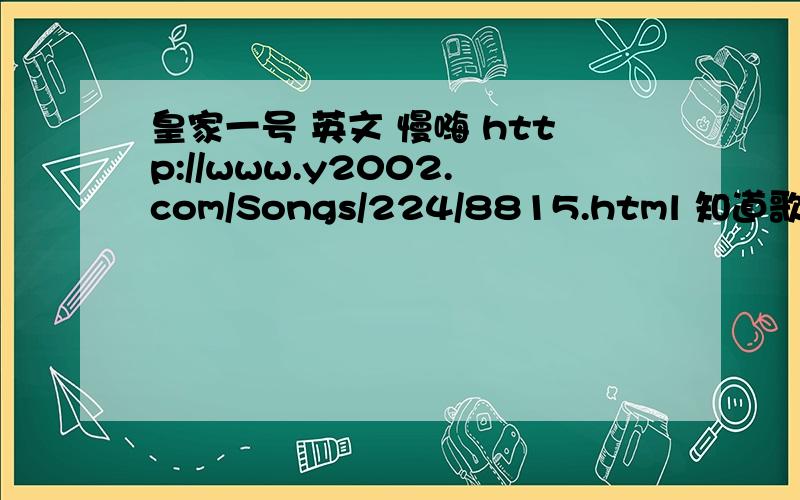 皇家一号 英文 慢嗨 http://www.y2002.com/Songs/224/8815.html 知道歌名的麻烦告诉我