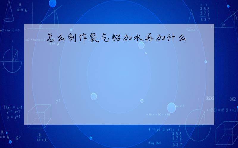 怎么制作氢气铝加水再加什么