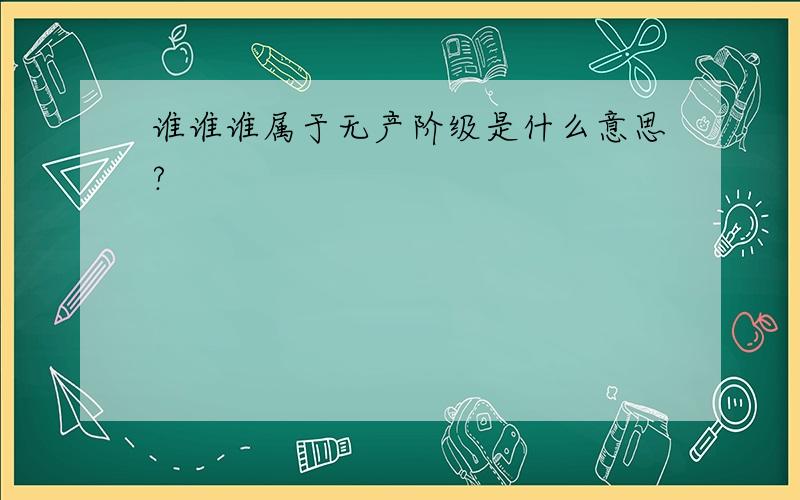 谁谁谁属于无产阶级是什么意思?