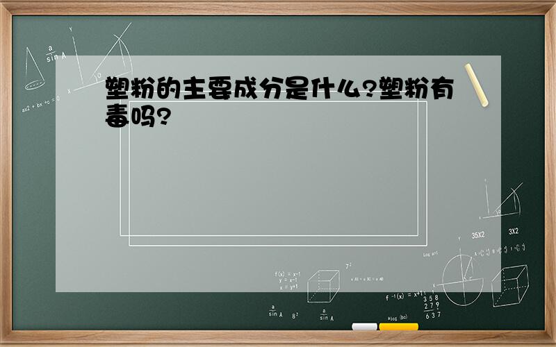 塑粉的主要成分是什么?塑粉有毒吗?