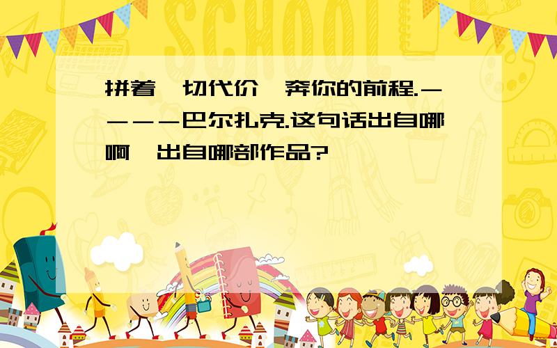 拼着一切代价,奔你的前程.－－－－巴尔扎克.这句话出自哪啊,出自哪部作品?