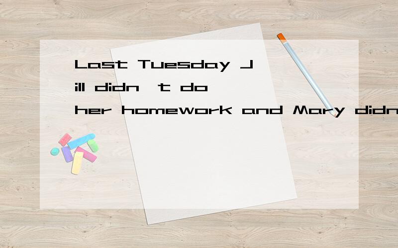 Last Tuesday Jill didn't do her homework and Mary didn't do it,either.Last Tuesday Jill didn't do her homework and（）（）Mary.（根据上句完成下句,使两句意思相同或相近,每词一空）