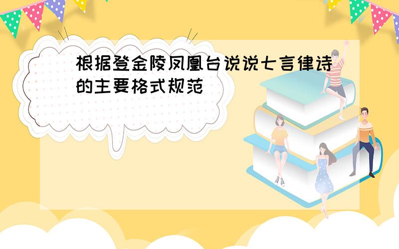 根据登金陵凤凰台说说七言律诗的主要格式规范