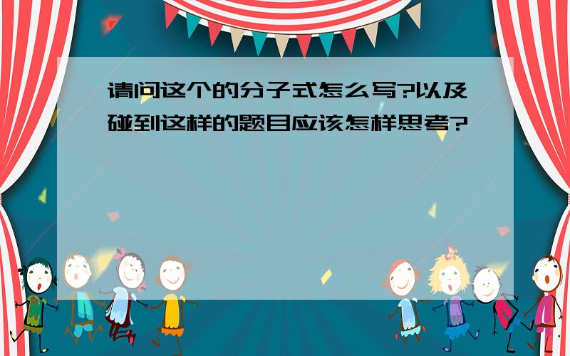 请问这个的分子式怎么写?以及碰到这样的题目应该怎样思考?