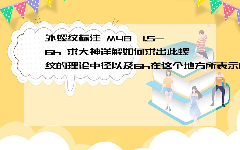 外螺纹标注 M48*1.5-6h 求大神详解如何求出此螺纹的理论中径以及6h在这个地方所表示的具体公差带,和具体数值.