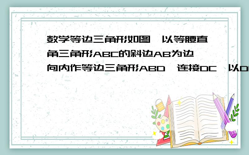 数学等边三角形如图,以等腰直角三角形ABC的斜边AB为边向内作等边三角形ABD,连接DC,以DC为边作等边三角形DCE.B,E在CD的同侧,若AB=根号2,求BE的长.谢谢图画得不太好,大家明白意思就好