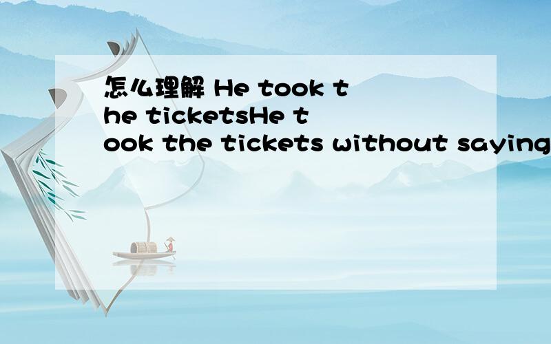 怎么理解 He took the ticketsHe took the tickets without saying anything, and she heard no more about them until the end of the month, when she got the painter’s bill. At the bottom of it were the words “Four hours watching Miss Hall sing and