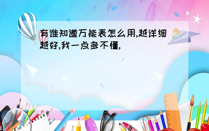 有谁知道万能表怎么用,越详细越好,我一点多不懂,